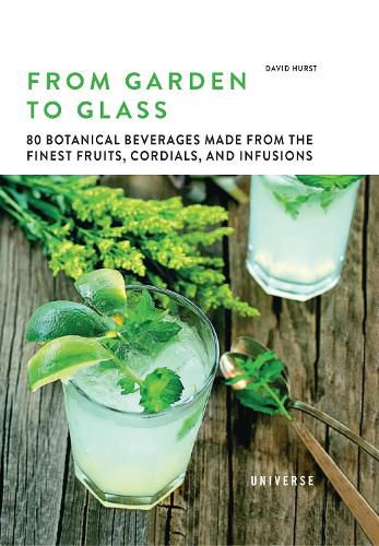 Cover image for From Garden to Glass: 80 Botanical Beverages Made from the Finest Fruits, Cordials, and Infusions