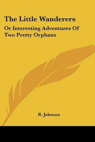 Cover image for The Little Wanderers: Or Interesting Adventures of Two Pretty Orphans