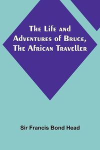 Cover image for The Life and Adventures of Bruce, the African Traveller