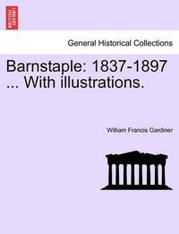 Cover image for Barnstaple: 1837-1897 ... with Illustrations.