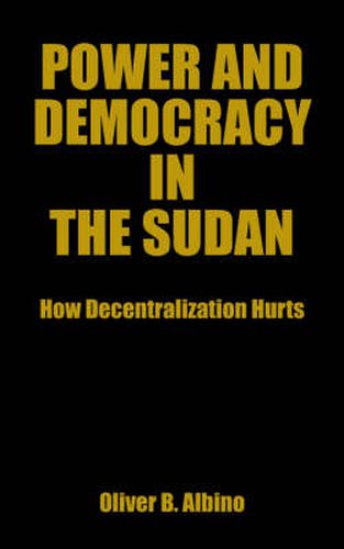 Cover image for Power and Democracy in the Sudan: How Decentralization Hurts