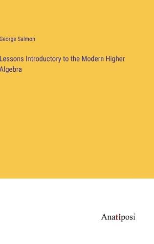 Cover image for Lessons Introductory to the Modern Higher Algebra