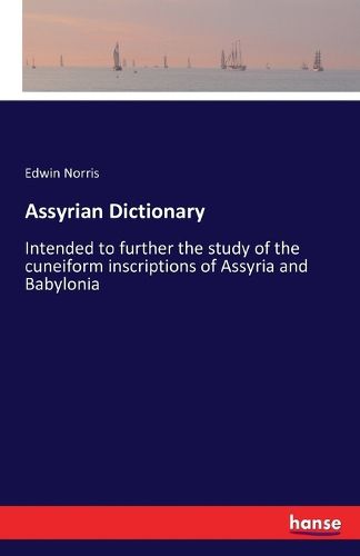 Cover image for Assyrian Dictionary: Intended to further the study of the cuneiform inscriptions of Assyria and Babylonia