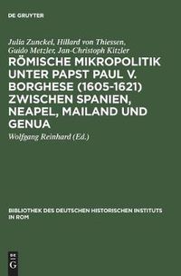 Cover image for Roemische Mikropolitik unter Papst Paul V. Borghese (1605-1621) zwischen Spanien, Neapel, Mailand und Genua