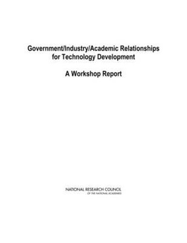 Government/Industry/Academic Relationships for Technology Development: A Workshop Report