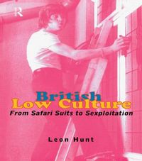 Cover image for British Low Culture: From Safari Suits to Sexploitation