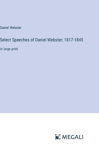 Cover image for Select Speeches of Daniel Webster; 1817-1845