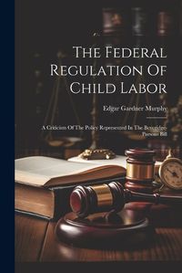 Cover image for The Federal Regulation Of Child Labor