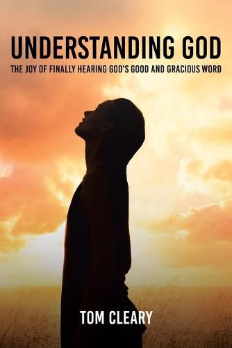 Cover image for Understanding God: The Joy of Finally Hearing God's Good and Gracious Word