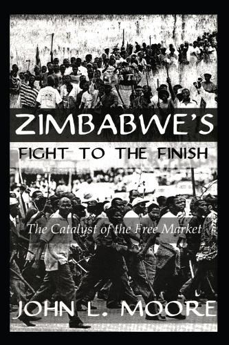 Cover image for Zimbabwe's Fight To The Finish: The Catalyst of the Free Market