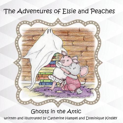 Cover image for The Adventues of Elsie and Peaches: Ghosts in the Attic