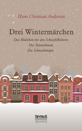 Cover image for Drei Wintermarchen: Das kleine Madchen mit den Schwefelhoelzern, Der Tannenbaum, Die Schneekoenigin