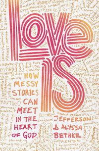 Cover image for Love Is: How Messy Stories Can Meet in the Heart of God