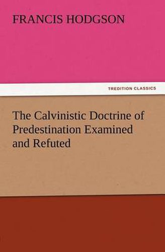 Cover image for The Calvinistic Doctrine of Predestination Examined and Refuted