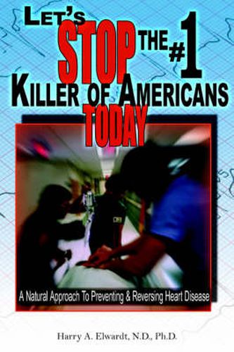 Cover image for Let's Stop The #1 Killer Of Americans Today: A Natural Approach To Preventing & Reversing Heart Disease