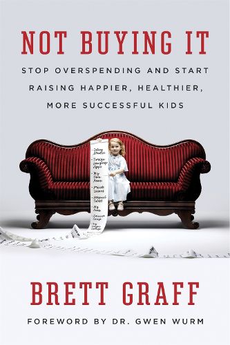 Cover image for Not Buying It: Stop Overspending and Start Raising Happier, Healthier, More Successful Kids