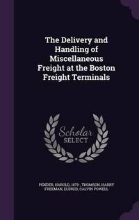 Cover image for The Delivery and Handling of Miscellaneous Freight at the Boston Freight Terminals