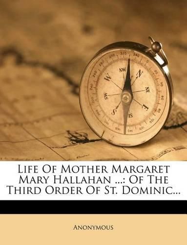 Life of Mother Margaret Mary Hallahan ...: Of the Third Order of St. Dominic...