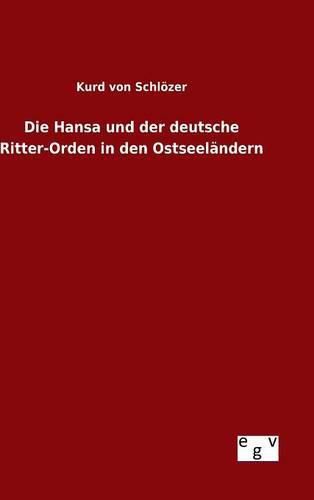 Die Hansa und der deutsche Ritter-Orden in den Ostseelandern