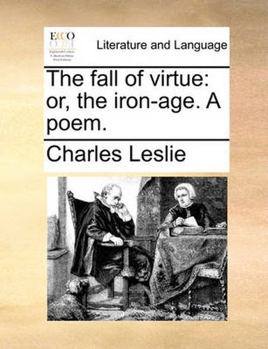 Cover image for The Fall of Virtue: Or, the Iron-Age. a Poem.