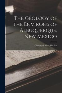 Cover image for The Geology of the Environs of Albuquerque, New Mexico