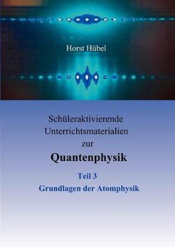 Cover image for Schuleraktivierende Unterrichtsmaterialien zur Quantenphysik Teil 3 Grundlagen der Atomphysik