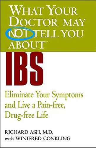 What Your Doctor May Not Tell You About IBS: Eliminate Your Symptoms and Live a Pain-free, Drug-free Life