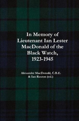 In Memory of Lieutenant Ian Lester MacDonald of the Black Watch, 1923-1945