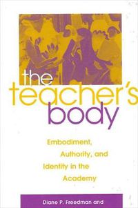 Cover image for The Teacher's Body: Embodiment, Authority, and Identity in the Academy