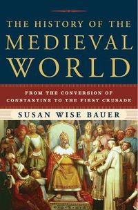 Cover image for The History of the Medieval World: From the Conversion of Constantine to the First Crusade