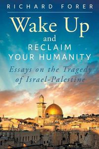 Cover image for Wake Up and Reclaim Your Humanity: Essays on the Tragedy of Israel-Palestine