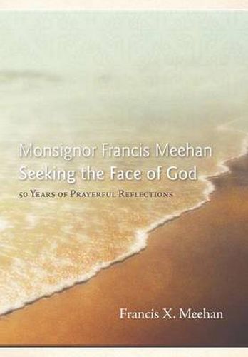 Cover image for Monsignor Francis Meehan Seeking the Face of God: 50 Years of Prayerful Reflections