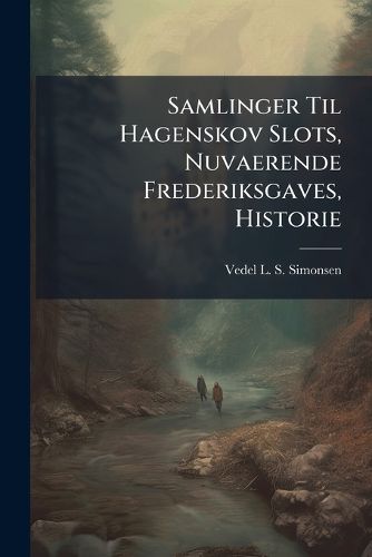 Cover image for Samlinger Til Hagenskov Slots, Nuvaerende Frederiksgaves, Historie