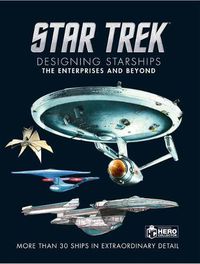 Cover image for Star Trek Designing Starships Volume 1: The Enterprises and Beyond