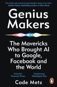 Cover image for Genius Makers: The Mavericks Who Brought A.I. to Google, Facebook, and the World
