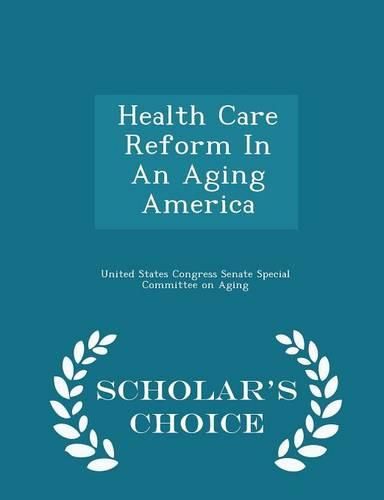 Cover image for Health Care Reform in an Aging America - Scholar's Choice Edition