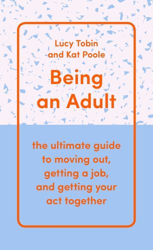 Cover image for Being an Adult: The Ultimate Guide to Moving Out, Getting a Job, and Getting Your Act Together