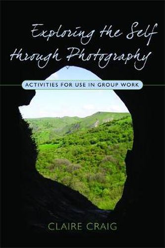 Cover image for Exploring the Self through Photography: Activities for Use in Group Work