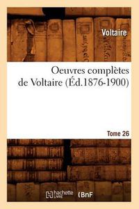 Cover image for Oeuvres Completes de Voltaire. Tome 26 (Ed.1876-1900)