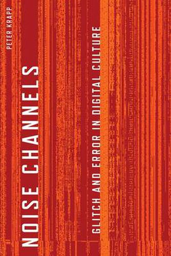Cover image for Noise Channels: Glitch and Error in Digital Culture