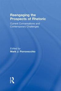 Cover image for Reengaging the Prospects of Rhetoric: Current Conversations and Contemporary Challenges