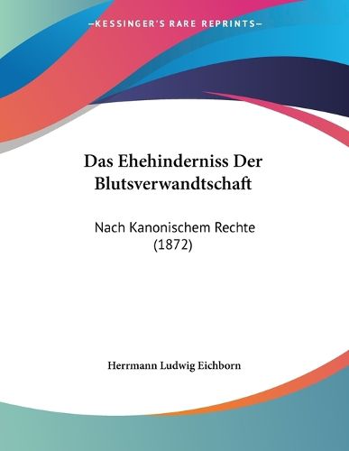 Cover image for Das Ehehinderniss Der Blutsverwandtschaft: Nach Kanonischem Rechte (1872)