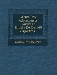 Cover image for Jeux Des Adolescents: Ouvrage Illustr E de 140 Vignettes...