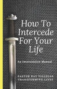 Cover image for How To Intercede For Your Life: A Manual of Intercession
