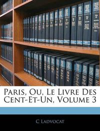 Cover image for Paris, Ou, Le Livre Des Cent-Et-Un, Volume 3 Paris, Ou, Le Livre Des Cent-Et-Un, Volume 3