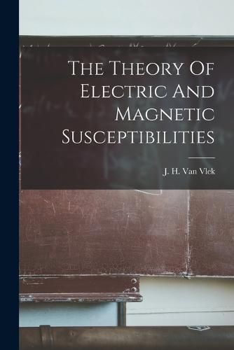 Cover image for The Theory Of Electric And Magnetic Susceptibilities