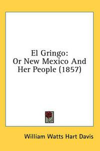 Cover image for El Gringo: Or New Mexico and Her People (1857)