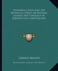 Cover image for Historical Jesus and the Mythical Christ or Natural Genesis and Typology of Equinoctial Christolatry