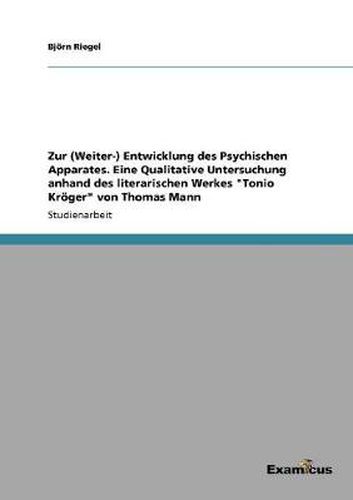 Cover image for Zur (Weiter-) Entwicklung des Psychischen Apparates. Eine Qualitative Untersuchung anhand des literarischen Werkes Tonio Kroeger von Thomas Mann