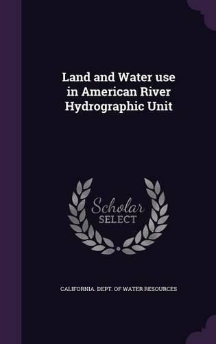 Cover image for Land and Water Use in American River Hydrographic Unit